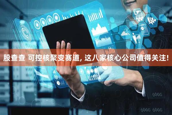 股查查 可控核聚变赛道, 这八家核心公司值得关注!